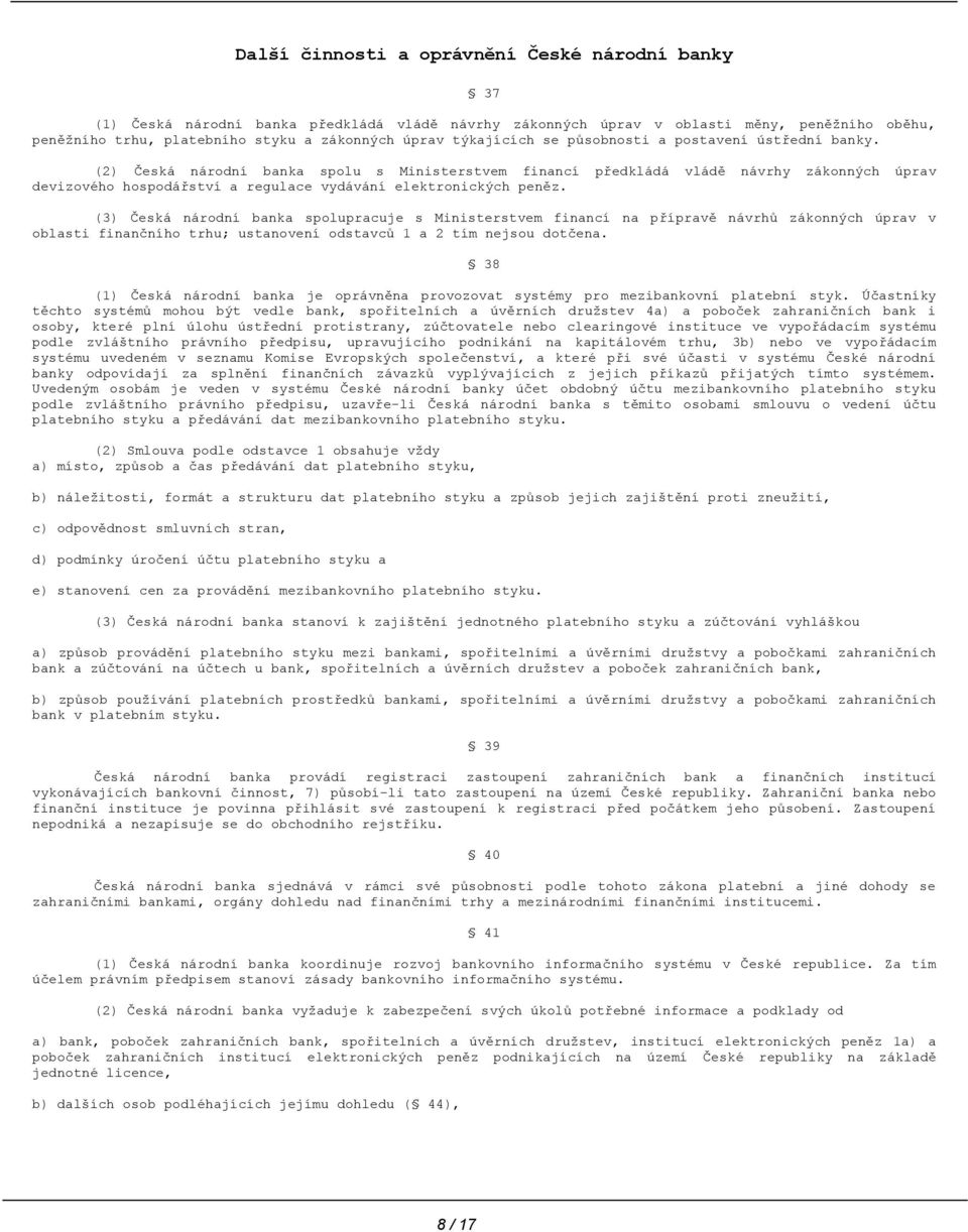 (2) Česká národní banka spolu s Ministerstvem financí předkládá vládě návrhy zákonných úprav devizového hospodářství a regulace vydávání elektronických peněz.