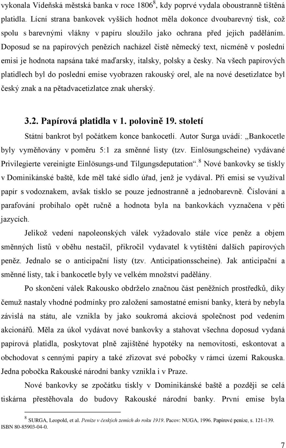 Doposud se na papírových penězích nacházel čistě německý text, nicméně v poslední emisi je hodnota napsána také maďarsky, italsky, polsky a česky.