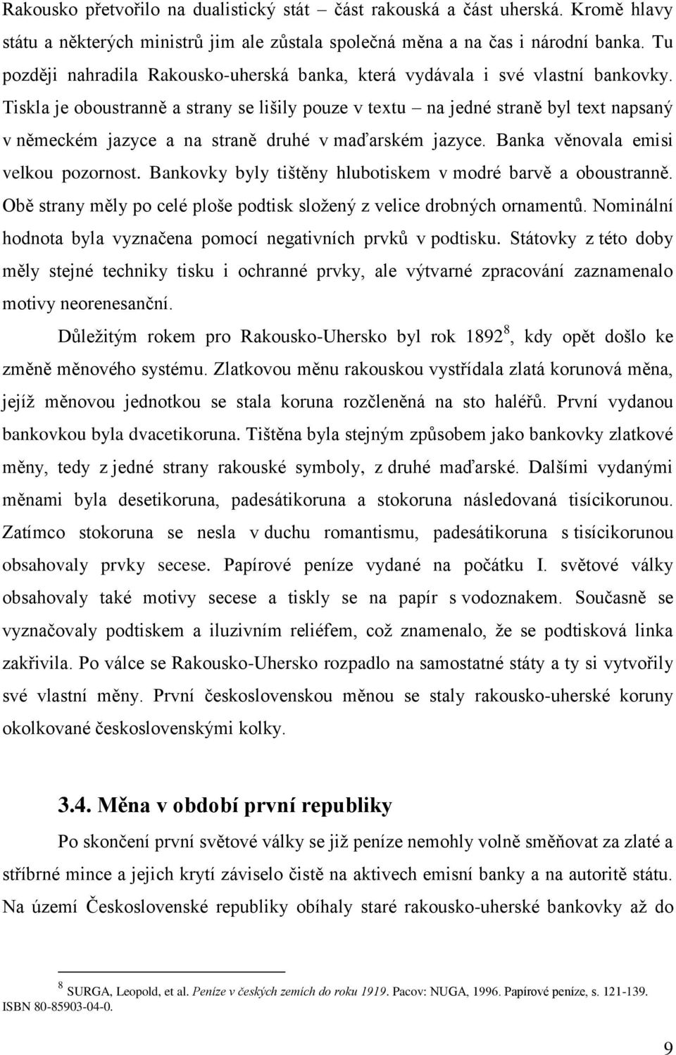 Tiskla je oboustranně a strany se lišily pouze v textu na jedné straně byl text napsaný v německém jazyce a na straně druhé v maďarském jazyce. Banka věnovala emisi velkou pozornost.