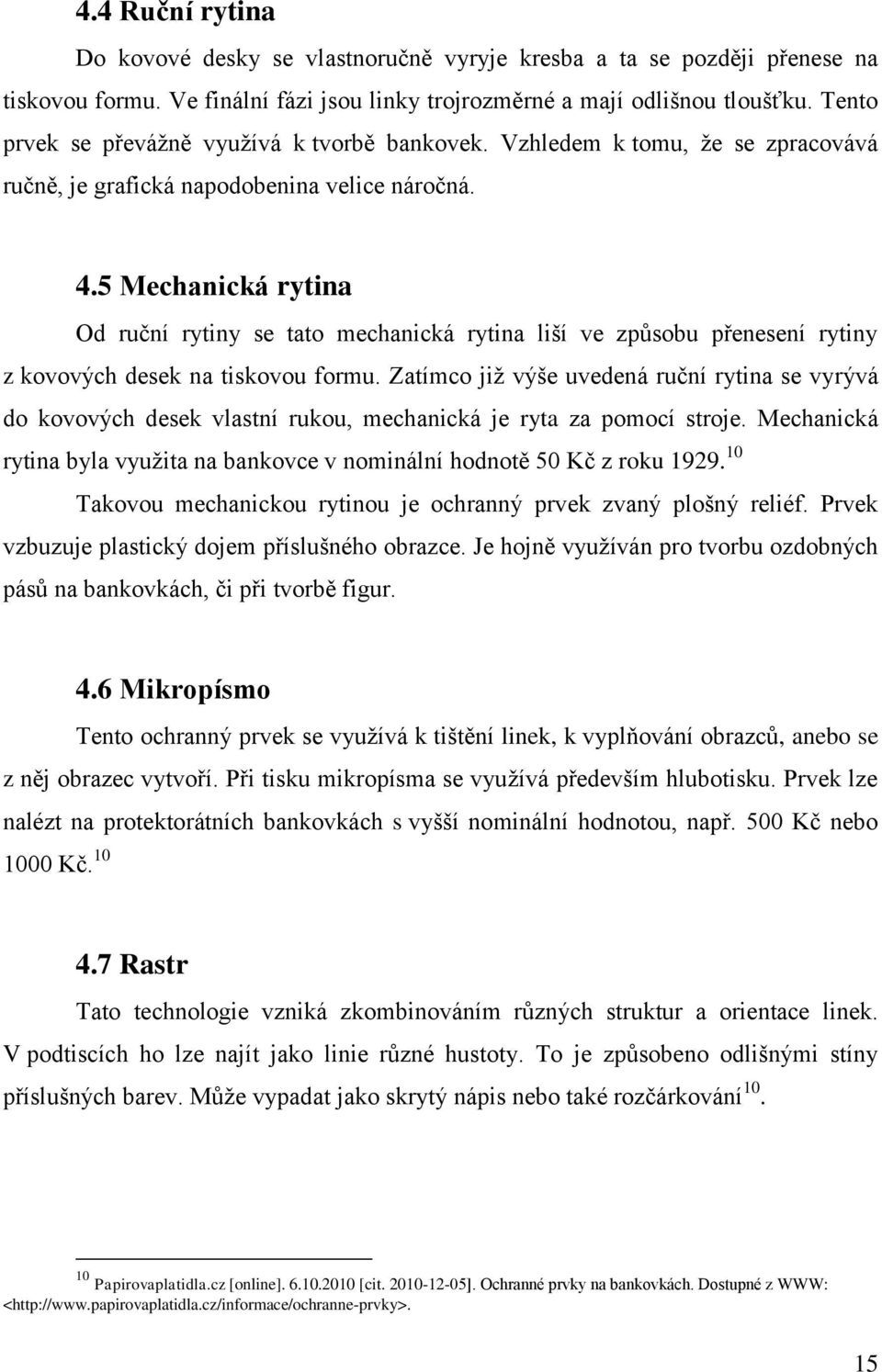 5 Mechanická rytina Od ruční rytiny se tato mechanická rytina liší ve způsobu přenesení rytiny z kovových desek na tiskovou formu.