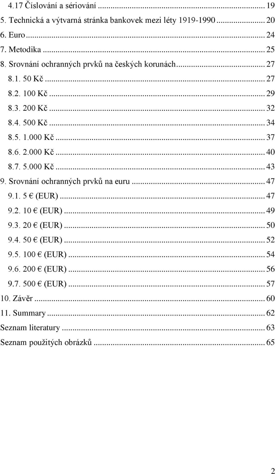 2.000 Kč... 40 8.7. 5.000 Kč... 43 9. Srovnání ochranných prvků na euru... 47 9.1. 5 (EUR)... 47 9.2. 10 (EUR)... 49 9.3. 20 (EUR)... 50 9.4. 50 (EUR).