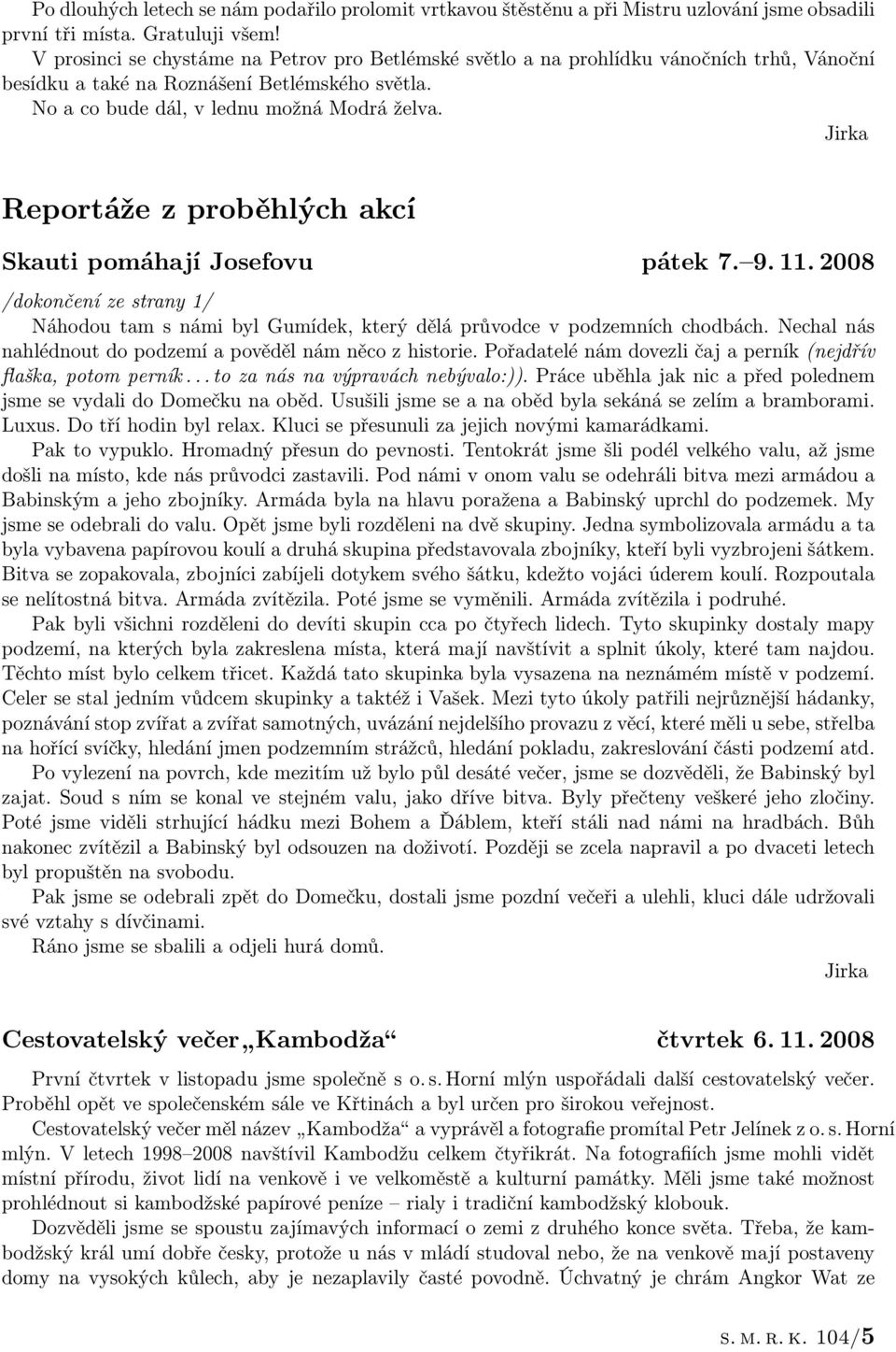 Jirka Reportáže z proběhlých akcí Skauti pomáhají Josefovu pátek 7. 9. 11. 2008 /dokončení ze strany 1/ Náhodou tam s námi byl Gumídek, který dělá průvodce v podzemních chodbách.