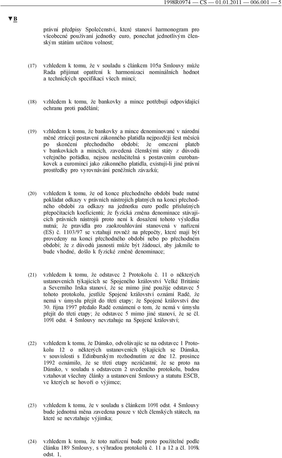 105a Smlouvy může Rada přijímat opatření k harmonizaci nominálních hodnot a technických specifikací všech mincí; (18) vzhledem k tomu, že bankovky a mince potřebují odpovídající ochranu proti