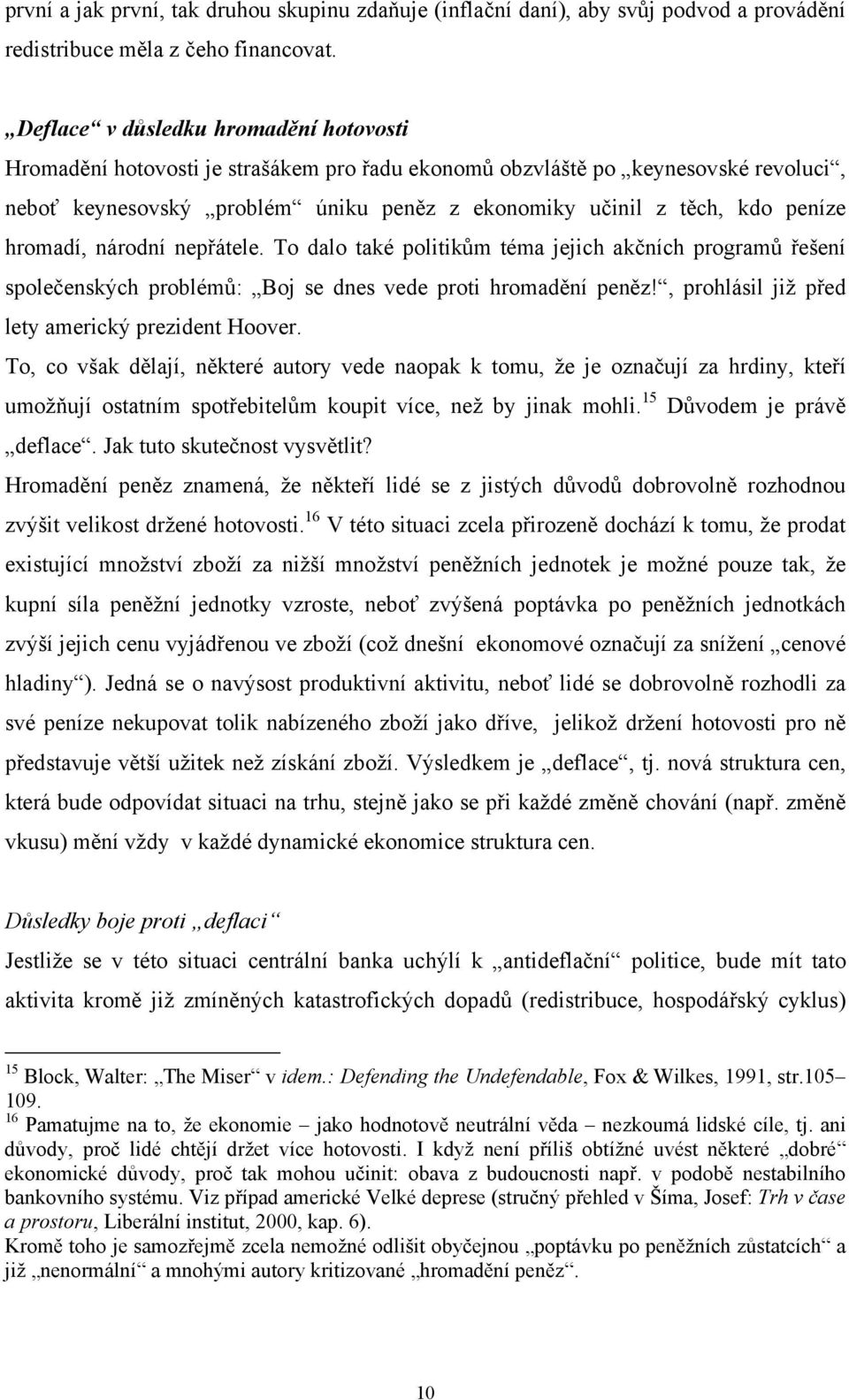 hromadí, národní nepřátele. To dalo také politikům téma jejich akčních programů řešení společenských problémů: Boj se dnes vede proti hromadění peněz!