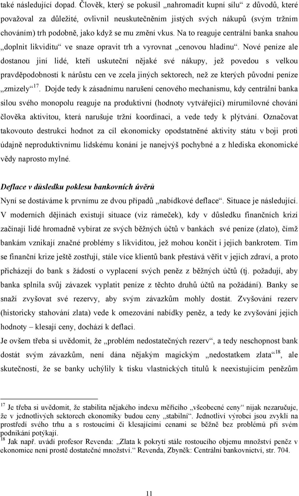 Na to reaguje centrální banka snahou doplnit likviditu ve snaze opravit trh a vyrovnat cenovou hladinu.