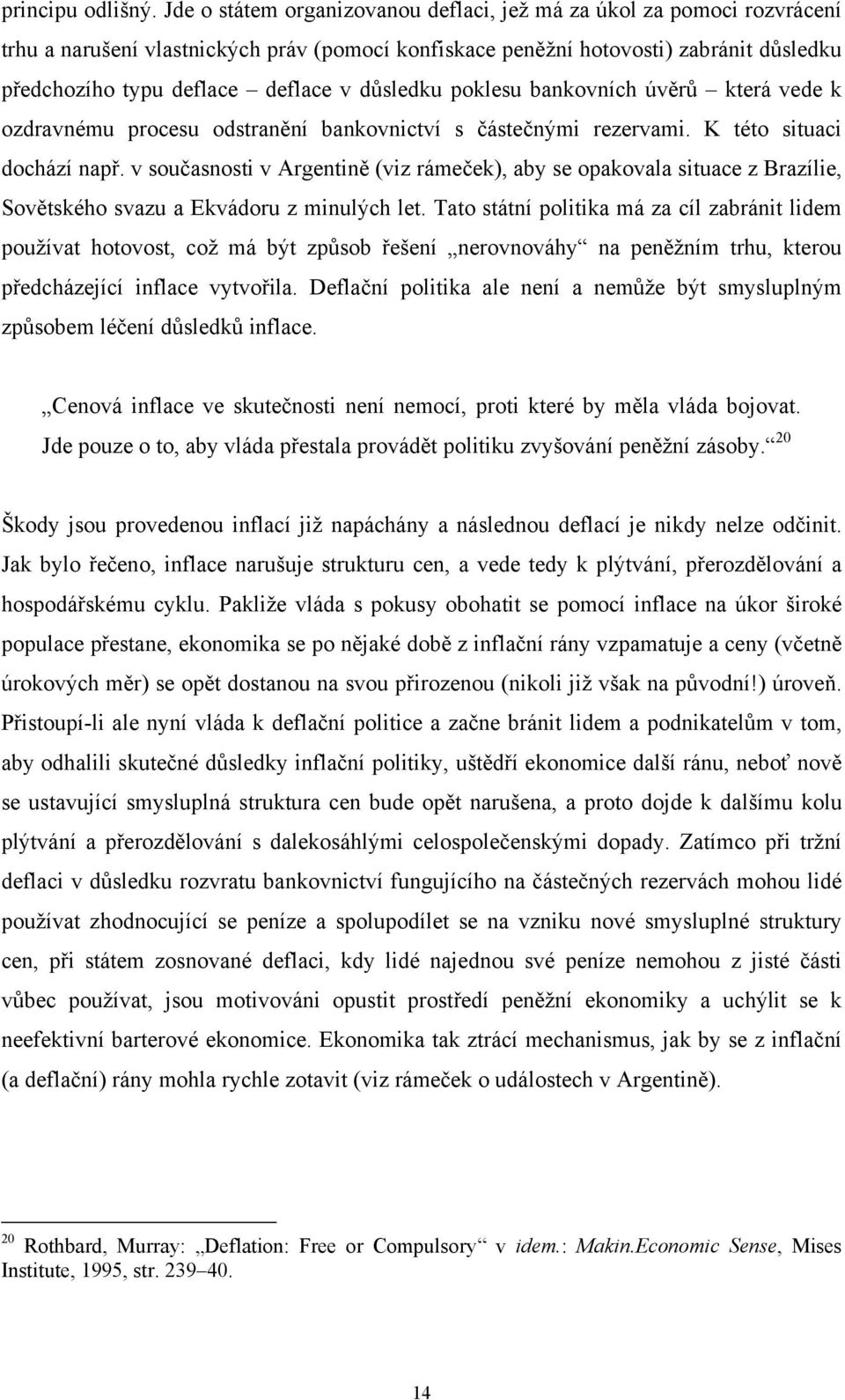 důsledku poklesu bankovních úvěrů která vede k ozdravnému procesu odstranění bankovnictví s částečnými rezervami. K této situaci dochází např.