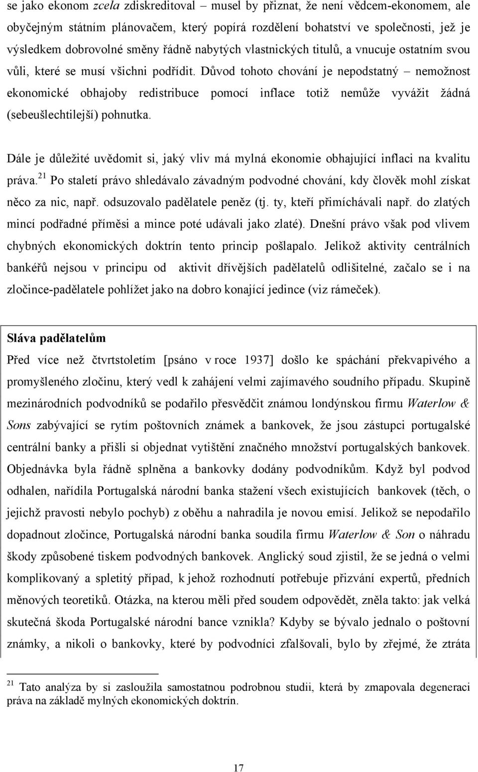 Důvod tohoto chování je nepodstatný nemožnost ekonomické obhajoby redistribuce pomocí inflace totiž nemůže vyvážit žádná (sebeušlechtilejší) pohnutka.