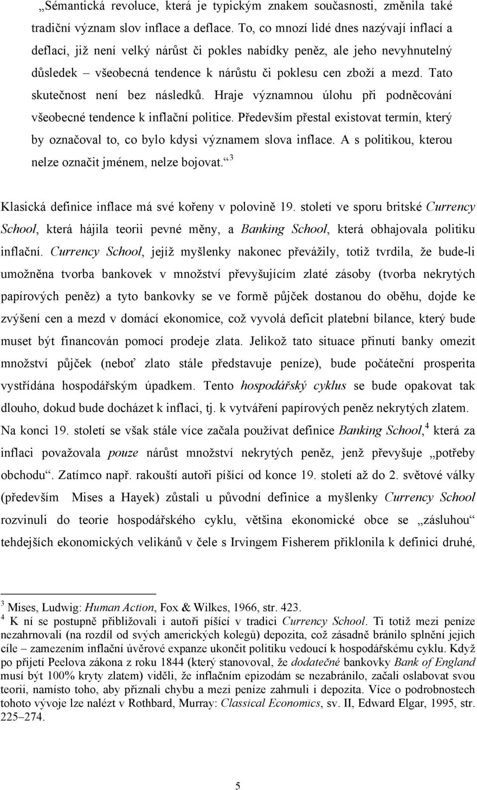 Tato skutečnost není bez následků. Hraje významnou úlohu při podněcování všeobecné tendence k inflační politice.