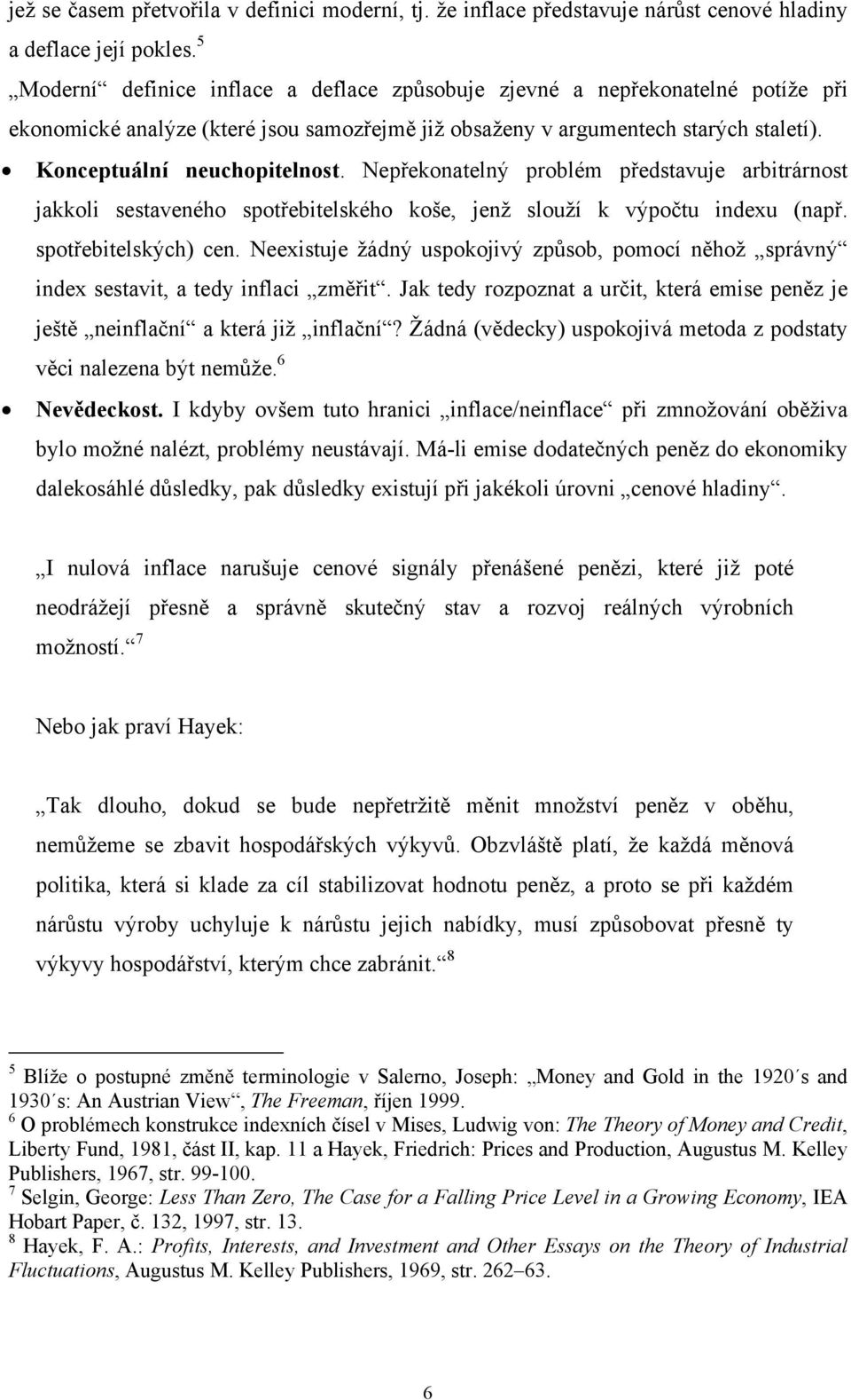 Nepřekonatelný problém představuje arbitrárnost jakkoli sestaveného spotřebitelského koše, jenž slouží k výpočtu indexu (např. spotřebitelských) cen.