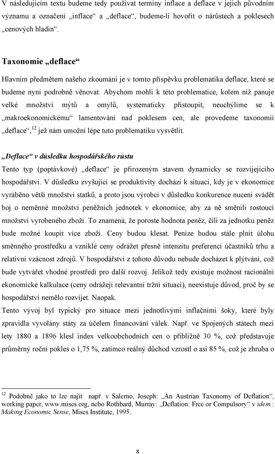 Abychom mohli k této problematice, kolem níž panuje velké množství mýtů a omylů, systematicky přistoupit, neuchýlíme se k makroekonomickému lamentování nad poklesem cen, ale provedeme taxonomii