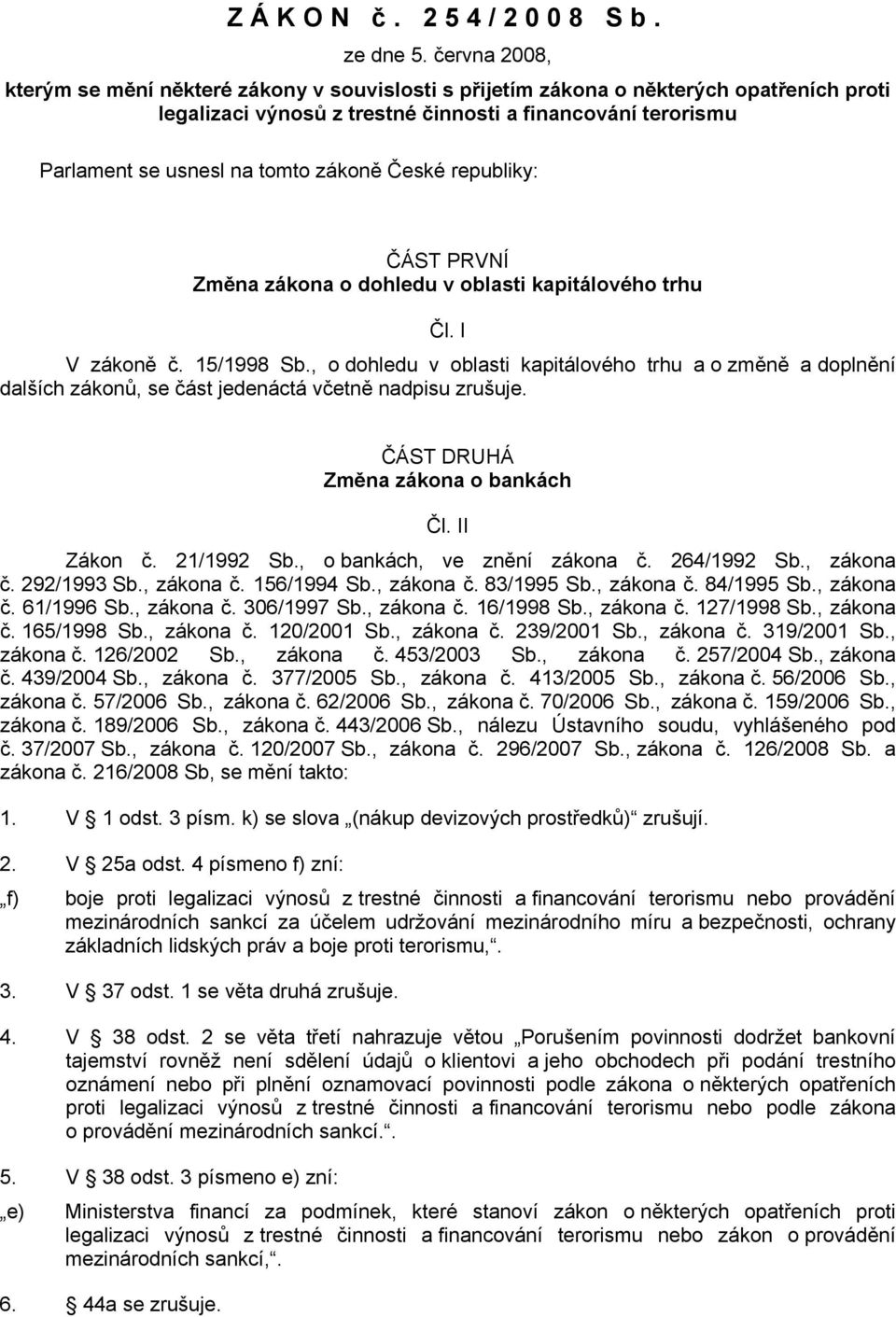 zákoně České republiky: ČÁST PRVNÍ Změna zákona o dohledu v oblasti kapitálového trhu Čl. I V zákoně č. 15/1998 Sb.