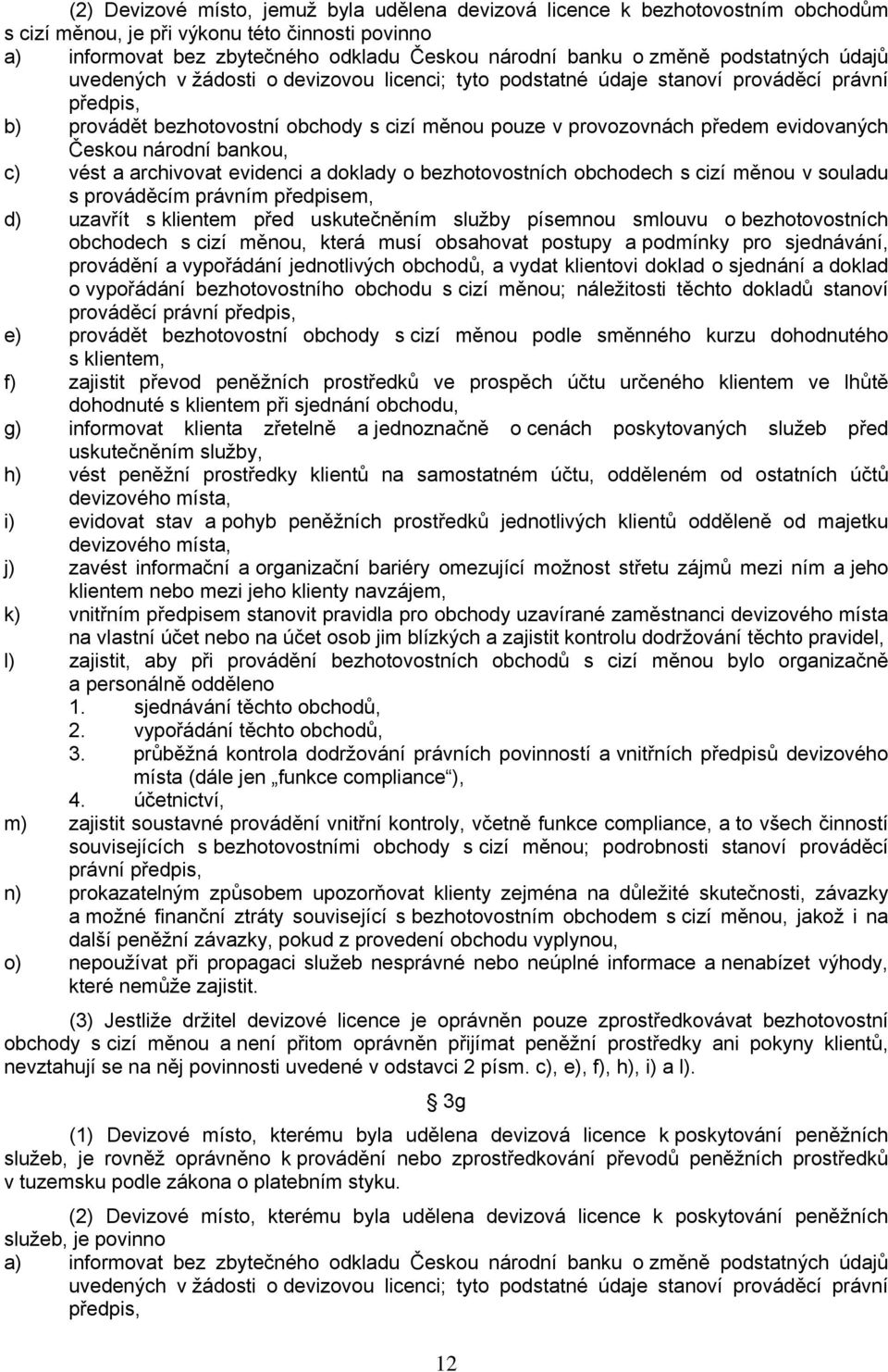 evidovaných Českou národní bankou, c) vést a archivovat evidenci a doklady o bezhotovostních obchodech s cizí měnou v souladu s prováděcím právním předpisem, d) uzavřít s klientem před uskutečněním