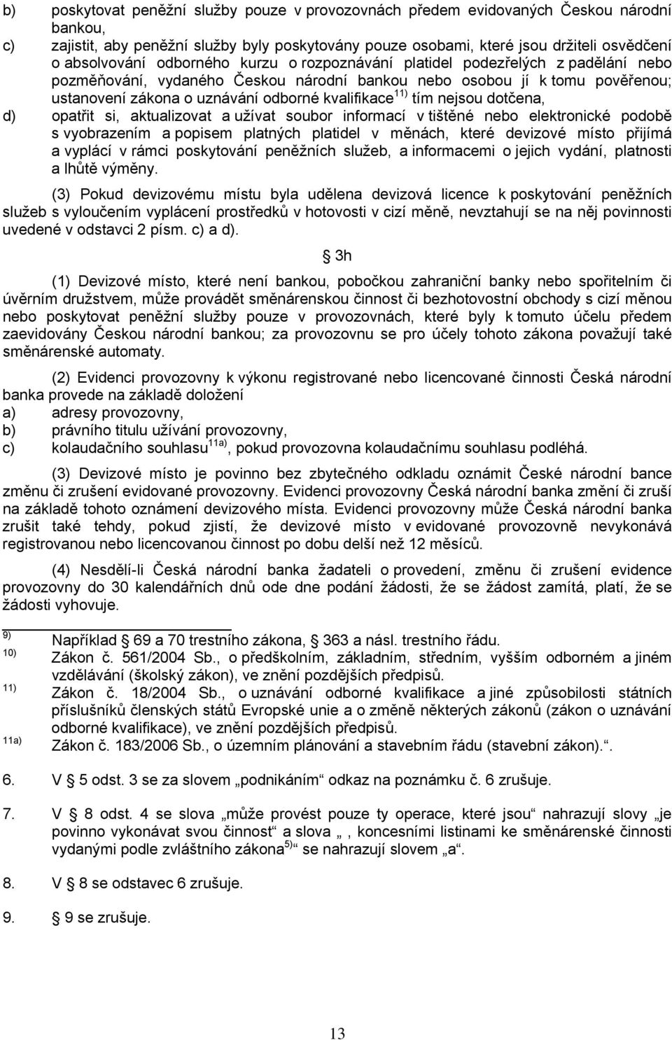 tím nejsou dotčena, d) opatřit si, aktualizovat a užívat soubor informací v tištěné nebo elektronické podobě s vyobrazením a popisem platných platidel v měnách, které devizové místo přijímá a vyplácí