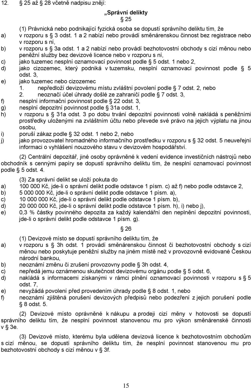 1 a 2 nabízí nebo provádí bezhotovostní obchody s cizí měnou nebo peněžní služby bez devizové licence nebo v rozporu s ní, c) jako tuzemec nesplní oznamovací povinnost podle 5 odst.