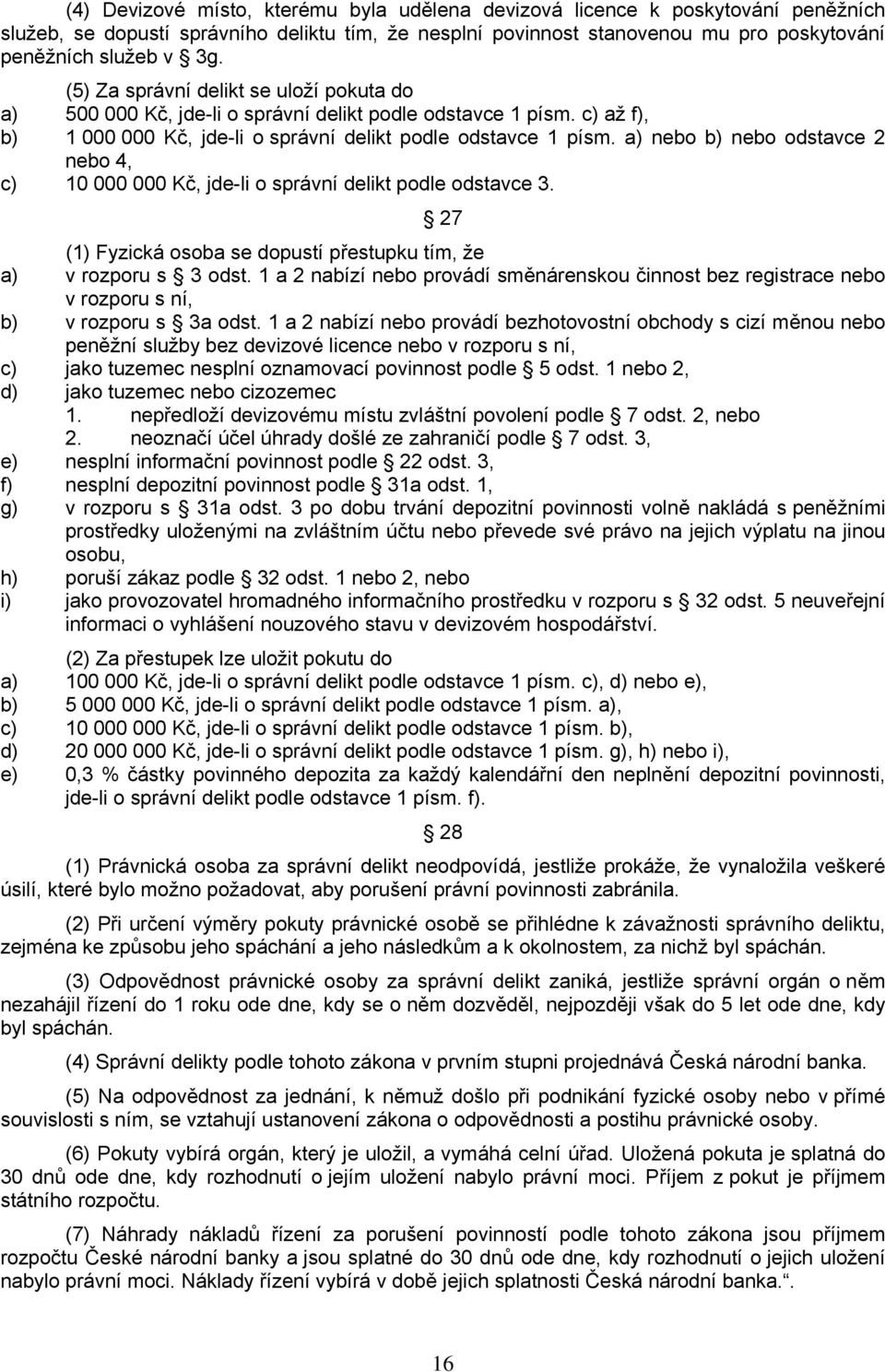 a) nebo b) nebo odstavce 2 nebo 4, c) 10 000 000 Kč, jde-li o správní delikt podle odstavce 3. 27 (1) Fyzická osoba se dopustí přestupku tím, že a) v rozporu s 3 odst.