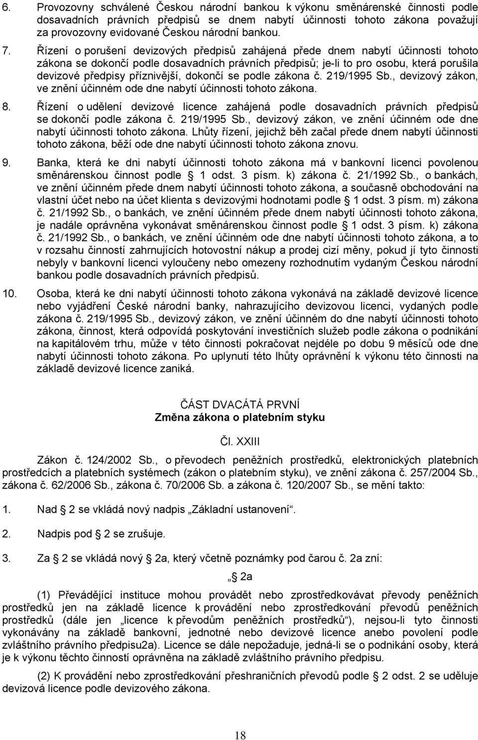 Řízení o porušení devizových předpisů zahájená přede dnem nabytí účinnosti tohoto zákona se dokončí podle dosavadních právních předpisů; je-li to pro osobu, která porušila devizové předpisy