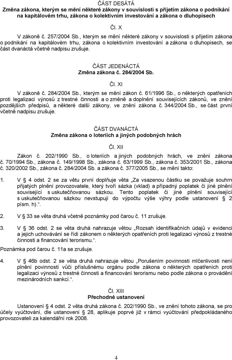 , kterým se mění některé zákony v souvislosti s přijetím zákona o podnikání na kapitálovém trhu, zákona o kolektivním investování a zákona o dluhopisech, se část dvanáctá včetně nadpisu zrušuje.