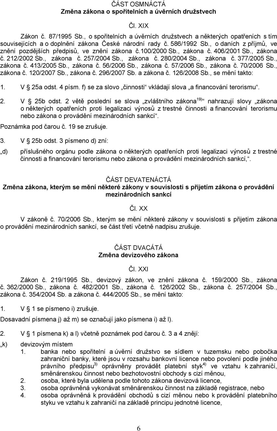 , o daních z příjmů, ve znění pozdějších předpisů, ve znění zákona č.100/2000 Sb., zákona č. 406/2001 Sb., zákona č. 212/2002 Sb., zákona č. 257/2004 Sb., zákona č. 280/2004 Sb., zákona č. 377/2005 Sb.