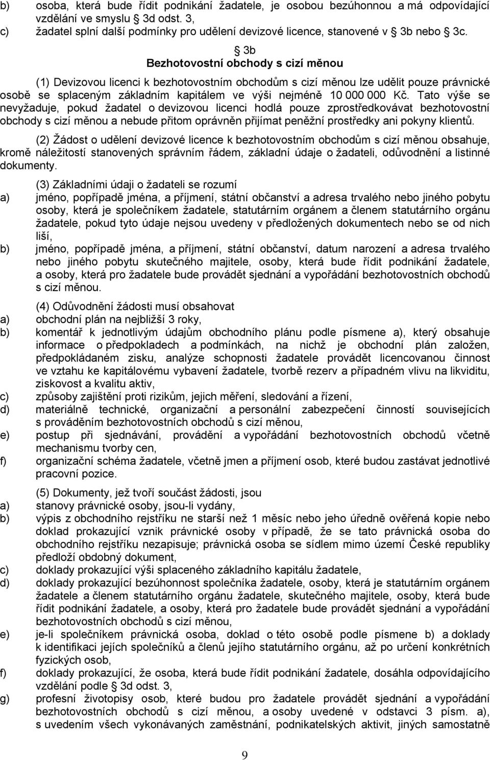 3b Bezhotovostní obchody s cizí měnou (1) Devizovou licenci k bezhotovostním obchodům s cizí měnou lze udělit pouze právnické osobě se splaceným základním kapitálem ve výši nejméně 10 000 000 Kč.