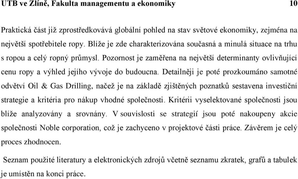 Detailněji je poté prozkoumáno samotné odvětví Oil & Gas Drilling, načeţ je na základě zjištěných poznatků sestavena investiční strategie a kritéria pro nákup vhodné společnosti.