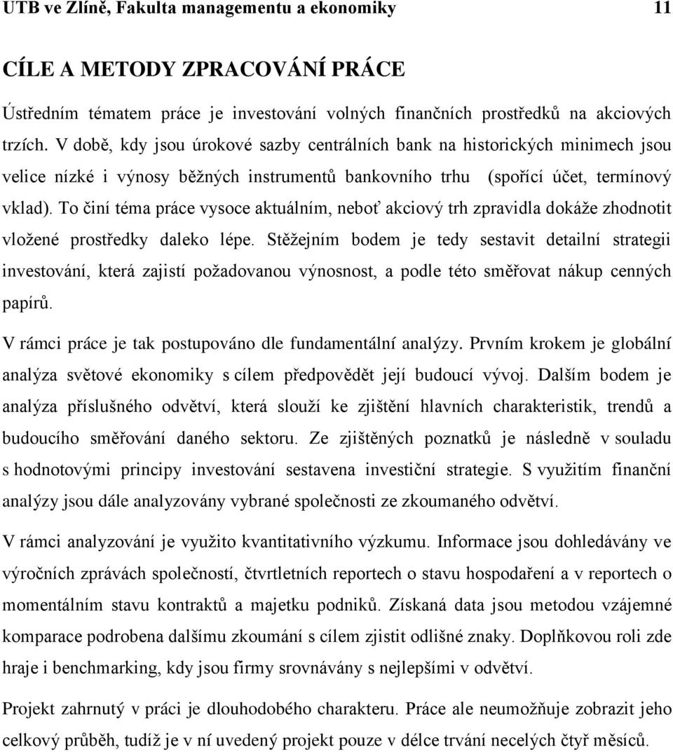 To činí téma práce vysoce aktuálním, neboť akciový trh zpravidla dokáţe zhodnotit vloţené prostředky daleko lépe.