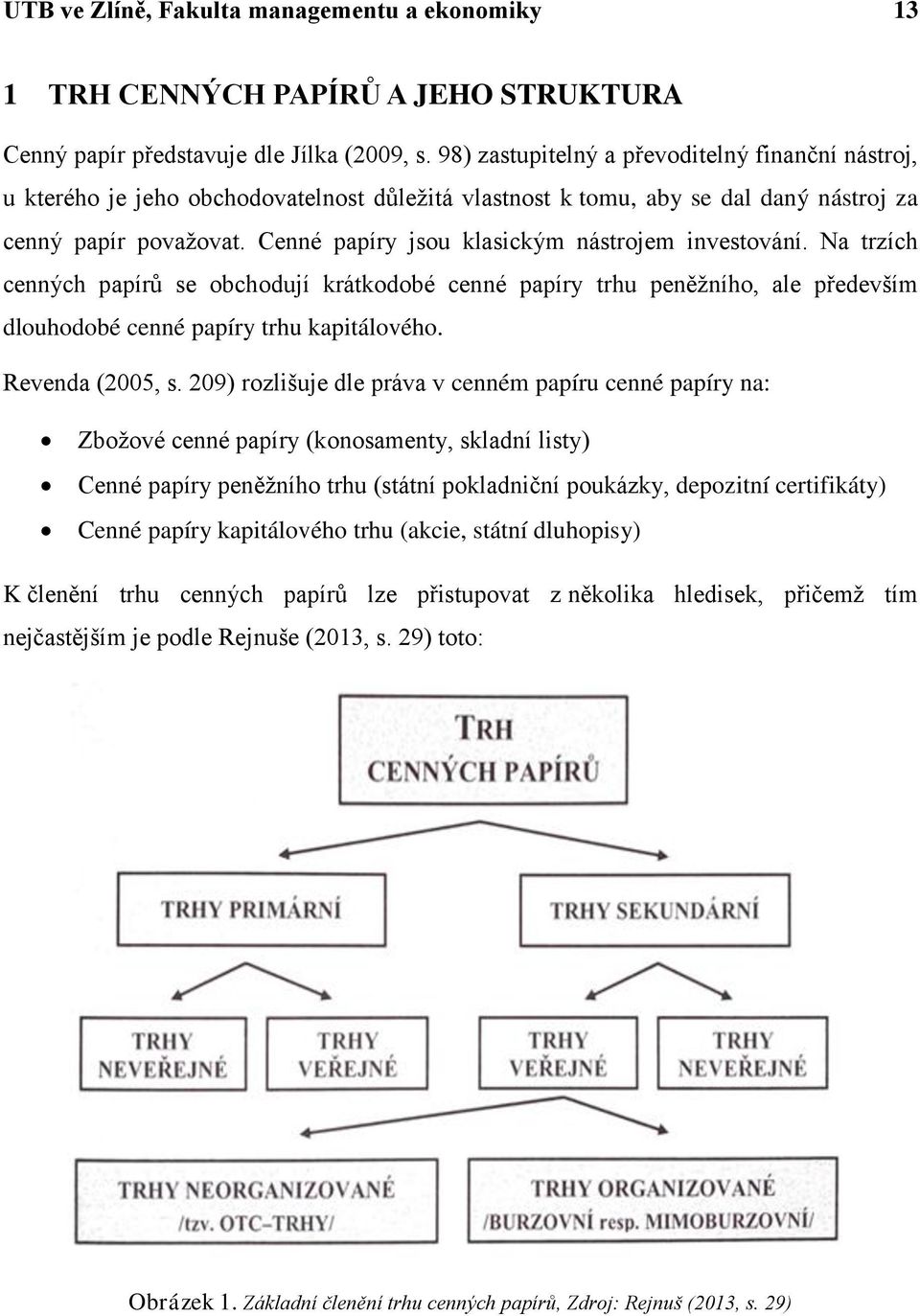 Cenné papíry jsou klasickým nástrojem investování. Na trzích cenných papírů se obchodují krátkodobé cenné papíry trhu peněţního, ale především dlouhodobé cenné papíry trhu kapitálového.