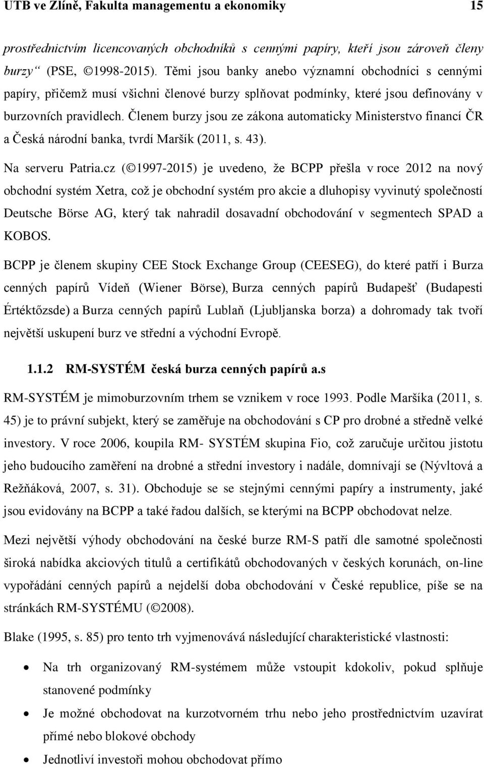 Členem burzy jsou ze zákona automaticky Ministerstvo financí ČR a Česká národní banka, tvrdí Maršík (2011, s. 43). Na serveru Patria.