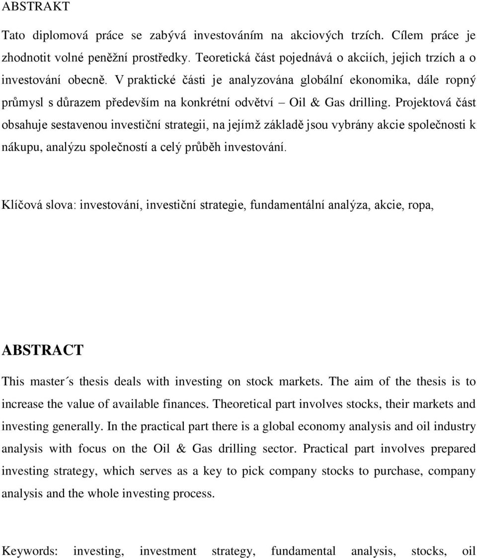 Projektová část obsahuje sestavenou investiční strategii, na jejímţ základě jsou vybrány akcie společnosti k nákupu, analýzu společností a celý průběh investování.
