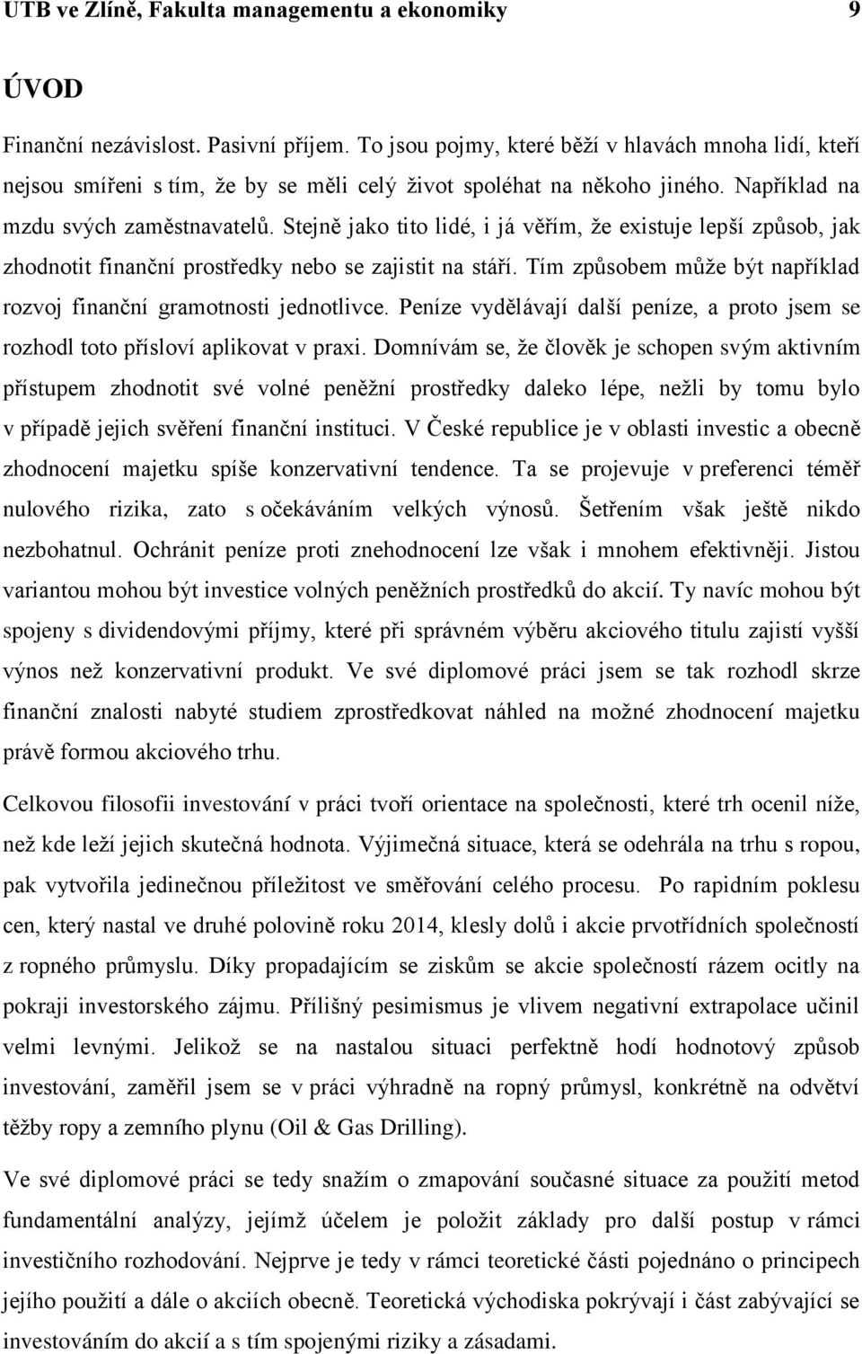 Stejně jako tito lidé, i já věřím, ţe existuje lepší způsob, jak zhodnotit finanční prostředky nebo se zajistit na stáří. Tím způsobem můţe být například rozvoj finanční gramotnosti jednotlivce.