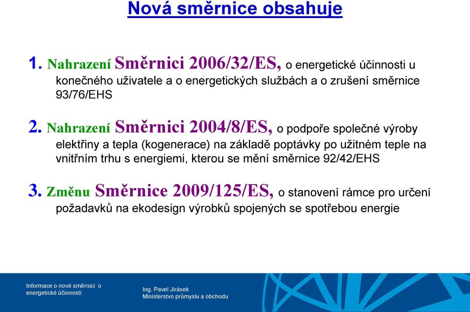 2. Nahrazení Směrnici 2004/8/ES, o podpoře společné výroby elektřiny a tepla (kogenerace) na základě poptávky po