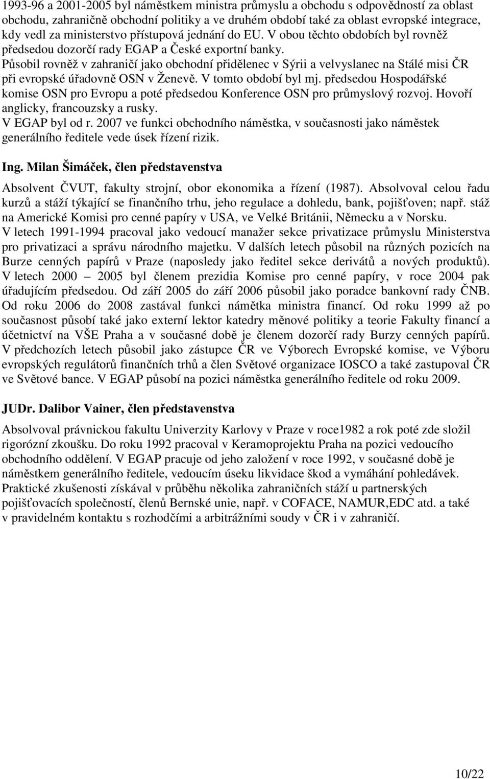 Působil rovněž v zahraničí jako obchodní přidělenec v Sýrii a velvyslanec na Stálé misi ČR při evropské úřadovně OSN v Ženevě. V tomto období byl mj.