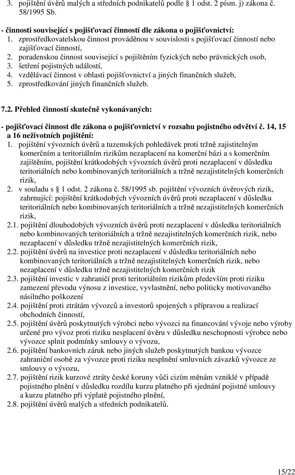 šetření pojistných událostí, 4. vzdělávací činnost v oblasti pojišťovnictví a jiných finančních služeb, 5. zprostředkování jiných finančních služeb. 7.2.