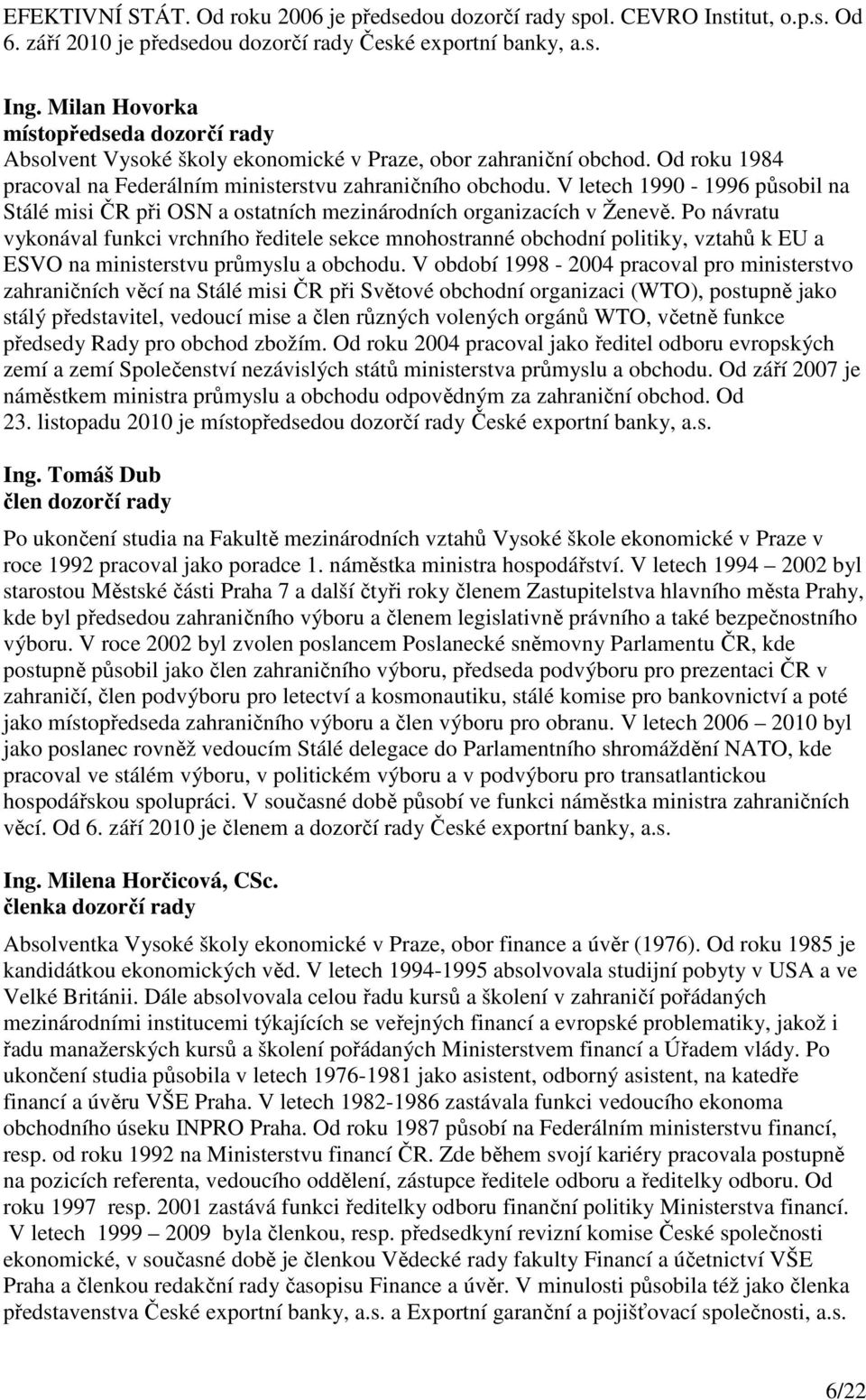 V letech 1990-1996 působil na Stálé misi ČR při OSN a ostatních mezinárodních organizacích v Ženevě.