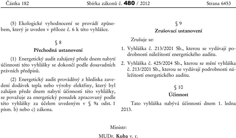 (2) Energetický audit prováděný z hlediska zavedení dodávek tepla nebo výroby elektřiny, který byl zahájen přede dnem nabytí účinnosti této vyhlášky, se považuje za energetický posudek zpracovaný