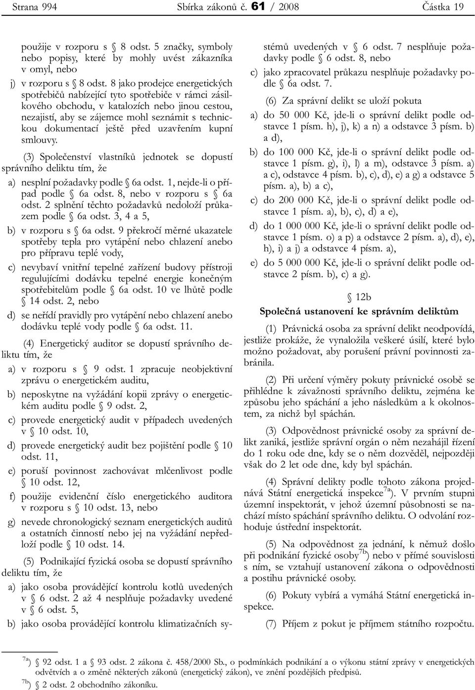 před uzavřením kupní smlouvy. (3) Společenství vlastníků jednotek se dopustí správního deliktu tím, že a) nesplní požadavky podle 6a odst. 1, nejde-li o případ podle 6a odst.