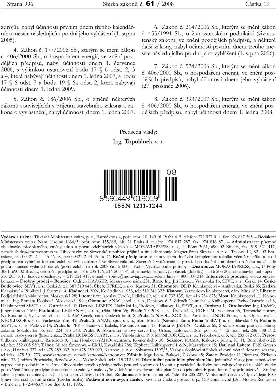 2, 3 a 4, která nabývají účinnosti dnem 1. ledna 2007, a bodu 17 6 odst. 7 a bodu 19 6a odst. 2, která nabývají účinnosti dnem 1. ledna 2009. 5. Zákon č. 186/2006 Sb.