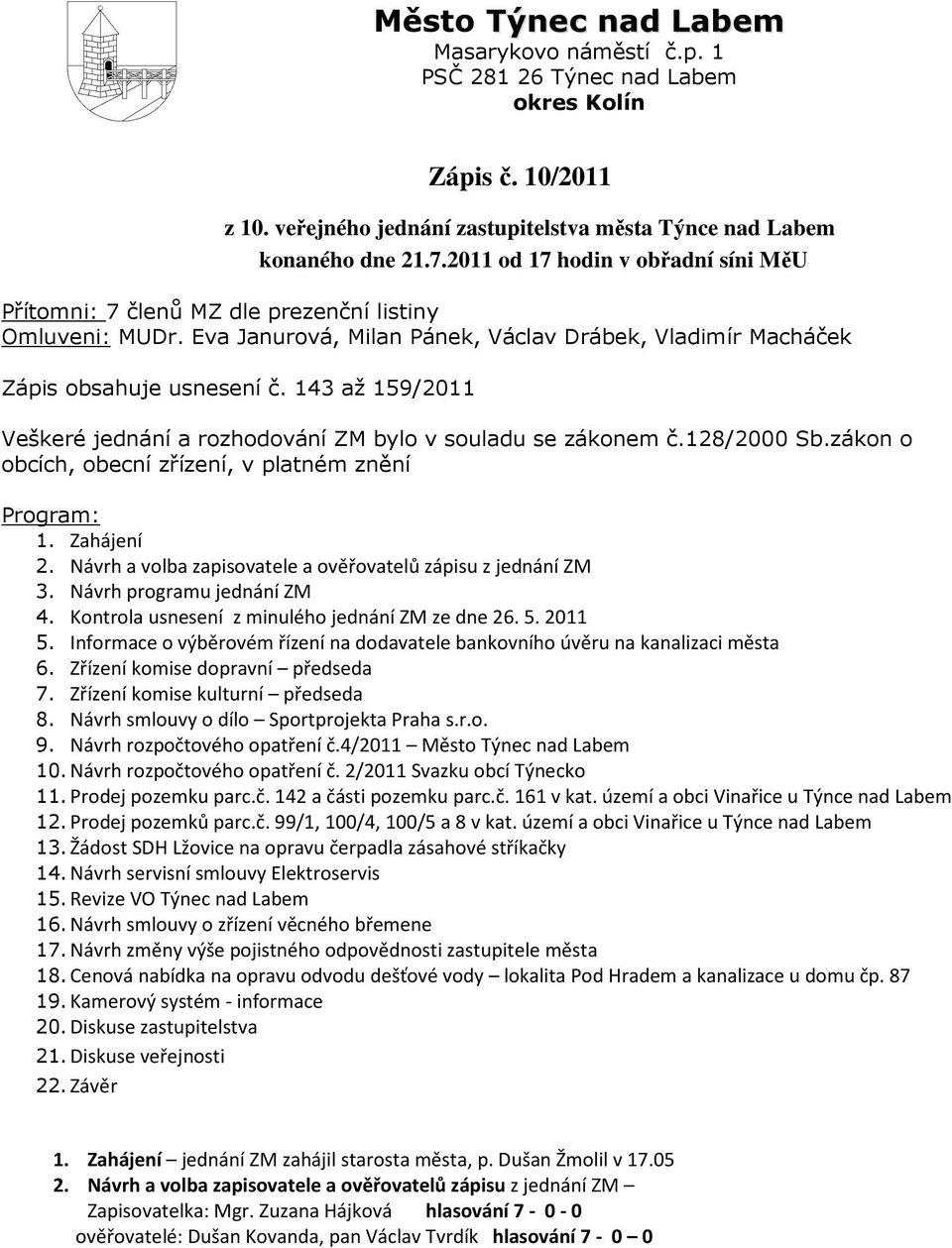 143 až 159/2011 Veškeré jednání a rozhodování ZM bylo v souladu se zákonem č.128/2000 Sb.zákon o obcích, obecní zřízení, v platném znění Program: 1. Zahájení 2.