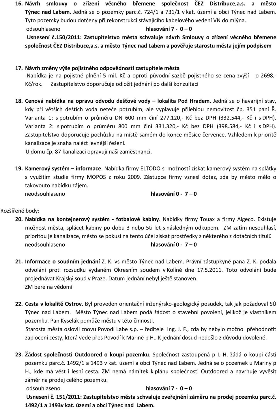 150/2011: Zastupitelstvo města schvaluje návrh Smlouvy o zřízení věcného břemene společnost ČEZ Distribuce,a.s. a město Týnec nad Labem a pověřuje starostu města jejím podpisem 17.