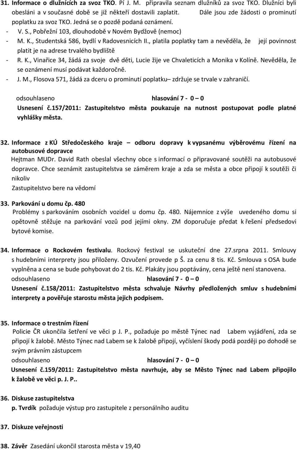 , platila poplatky tam a nevěděla, že její povinnost platit je na adrese trvalého bydliště - R. K., Vinařice 34, žádá za svoje dvě děti, Lucie žije ve Chvaleticích a Monika v Kolíně.