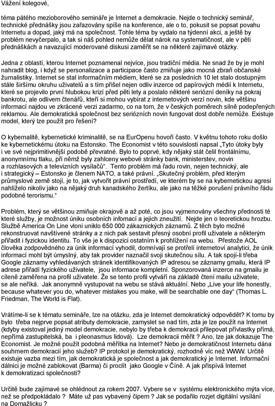 Tohle téma by vydalo na týdenní akci, a ještě by problém nevyčerpalo, a tak si náš pohled nemůže dělat nárok na systematičnost, ale v pěti přednáškách a navazující moderované diskusi zaměřit se na