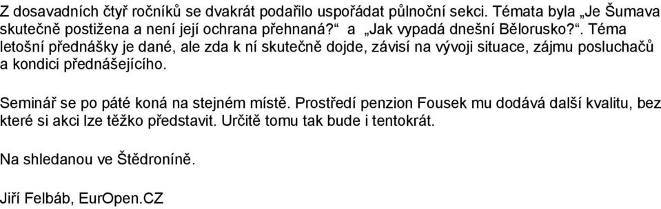 . Téma letošní přednášky je dané, ale zda k ní skutečně dojde, závisí na vývoji situace, zájmu posluchačů a kondici přednášejícího.