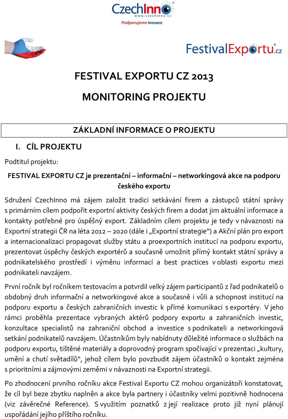 setkávání firem a zástupců státní správy s primárním cílem podpořit exportní aktivity českých firem a dodat jim aktuální informace a kontakty potřebné pro úspěšný export.