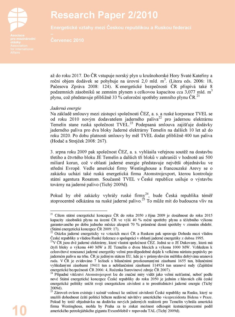 21 Jaderná energie Na základě smlouvy mezi zástupci společnosti ČEZ, a. s. a ruské korporace TVEL se od roku 2010 novým dodavatelem jaderného paliva 22 pro jadernou elektrárnu Temelín stane ruská společnost TVEL.