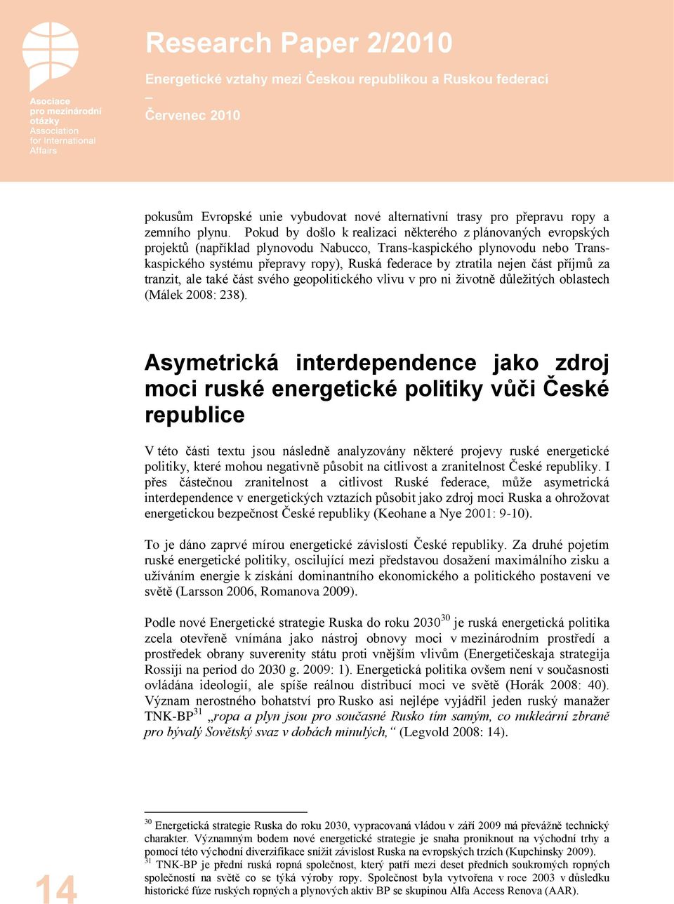 nejen část příjmů za tranzit, ale také část svého geopolitického vlivu v pro ni životně důležitých oblastech (Málek 2008: 238).