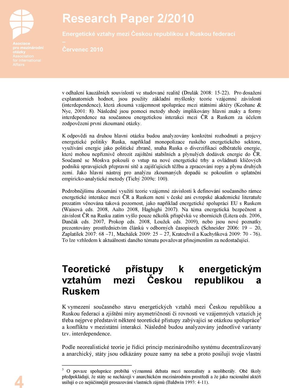 Následně jsou pomocí metody shody implikovány hlavní znaky a formy interdependence na současnou energetickou interakci mezi ČR a Ruskem za účelem zodpovězení první zkoumané otázky.