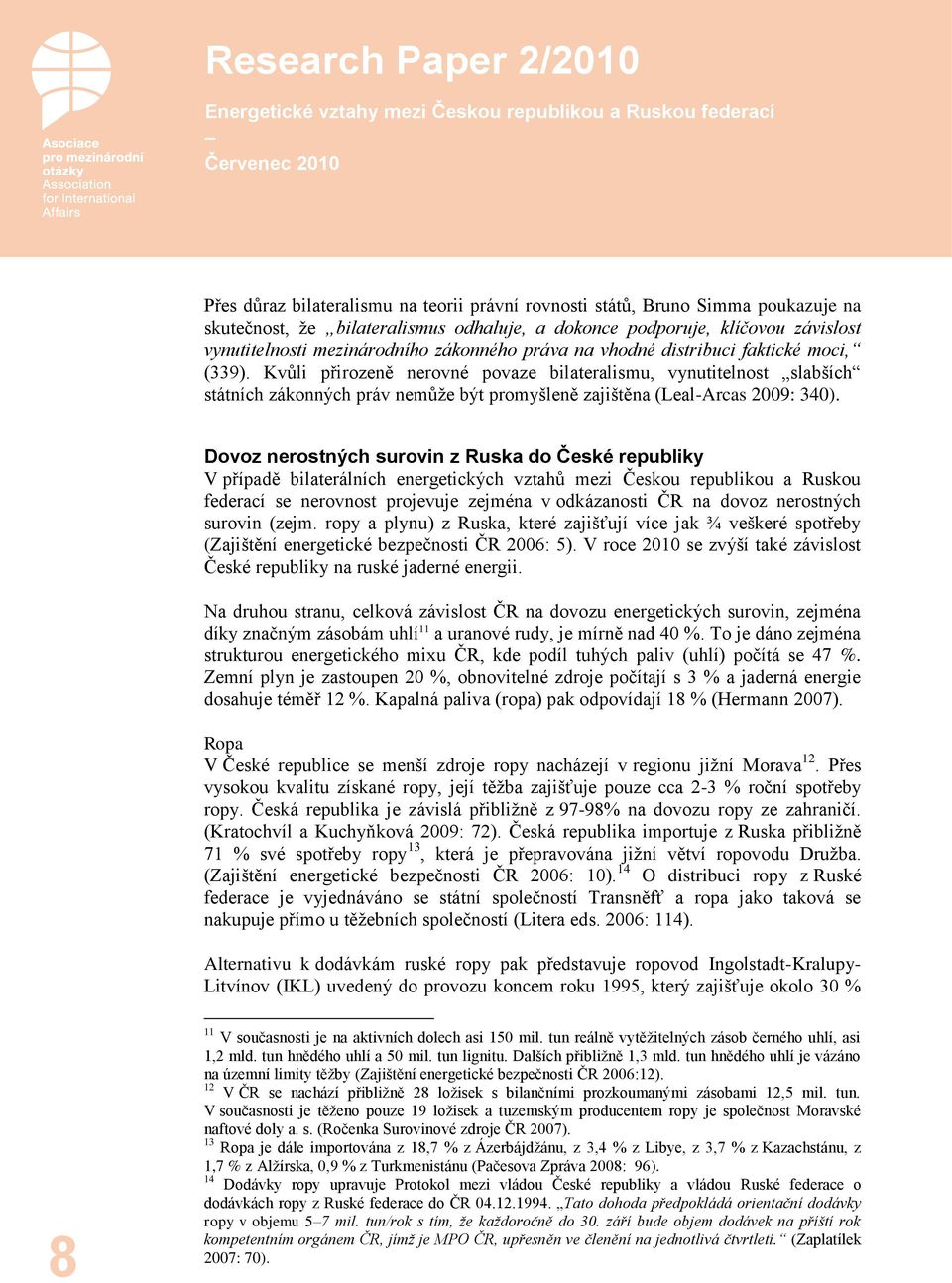 Kvůli přirozeně nerovné povaze bilateralismu, vynutitelnost slabších státních zákonných práv nemůže být promyšleně zajištěna (Leal-Arcas 2009: 340).