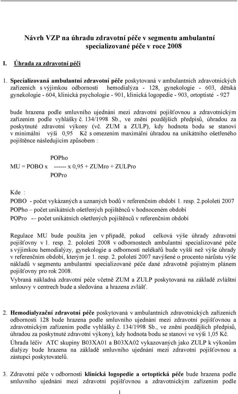 psychologie - 901, klinická logopedie - 903, ortoptisté - 927 bude hrazena podle smluvního ujednání mezi zdravotní pojišťovnou a zdravotnickým zařízením podle vyhlášky č. 134/1998 Sb.