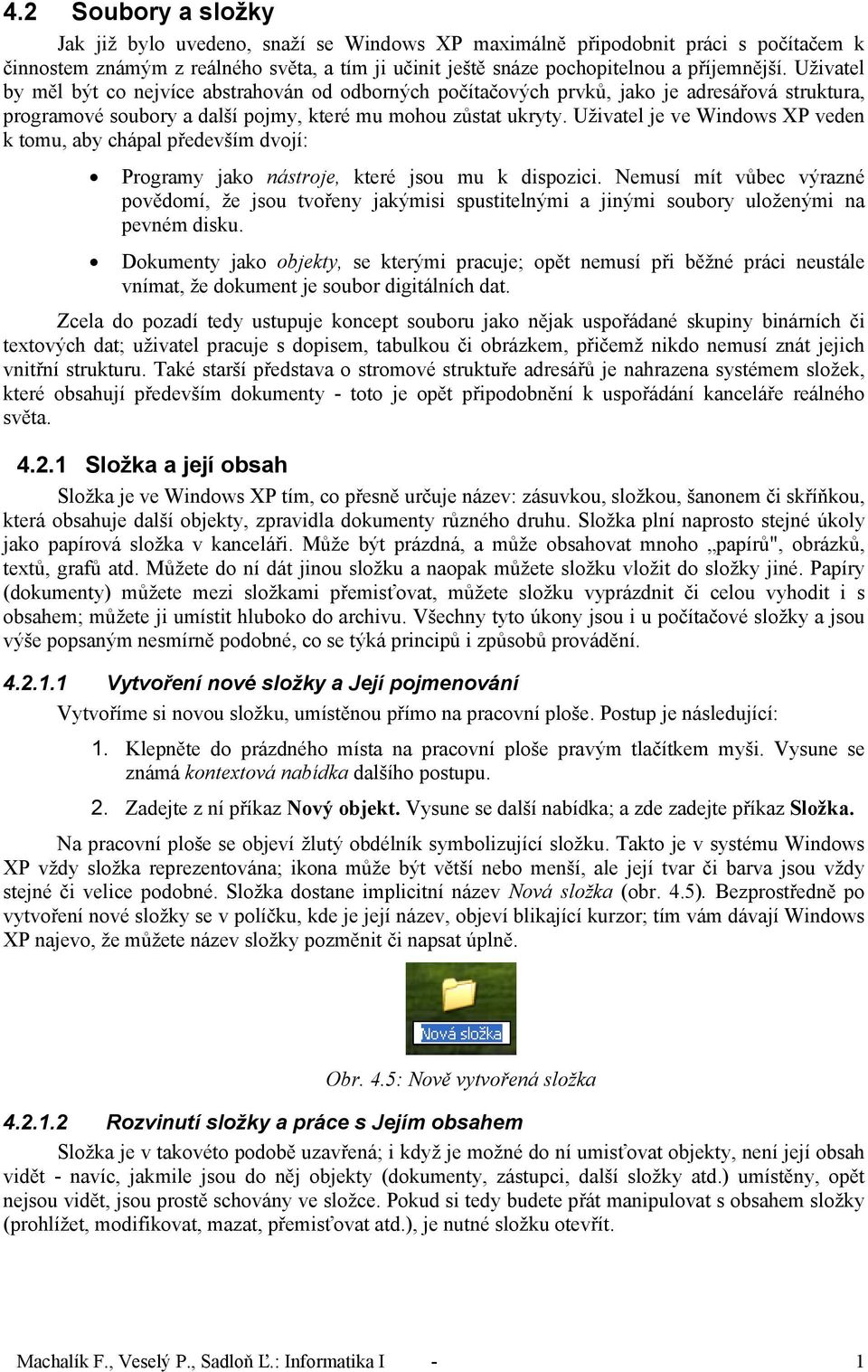 Uživatel je ve Windows XP veden k tomu, aby chápal především dvojí: Programy jako nástroje, které jsou mu k dispozici.