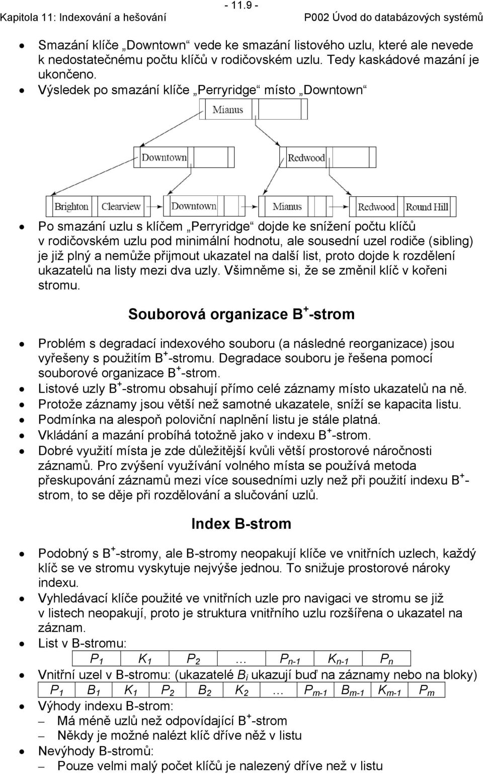 již plný a nemůže přijmout ukazatel na další list, proto dojde k rozdělení ukazatelů na listy mezi dva uzly. Všimněme si, že se změnil klíč v kořeni stromu.