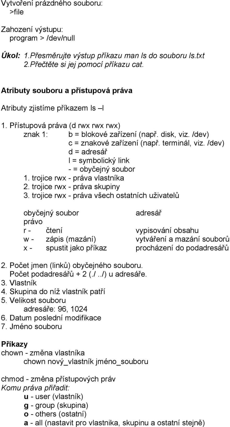 /dev) d = adresář l = symbolický link - = obyčejný soubor 1. trojice rwx - práva vlastníka 2. trojice rwx - práva skupiny 3.